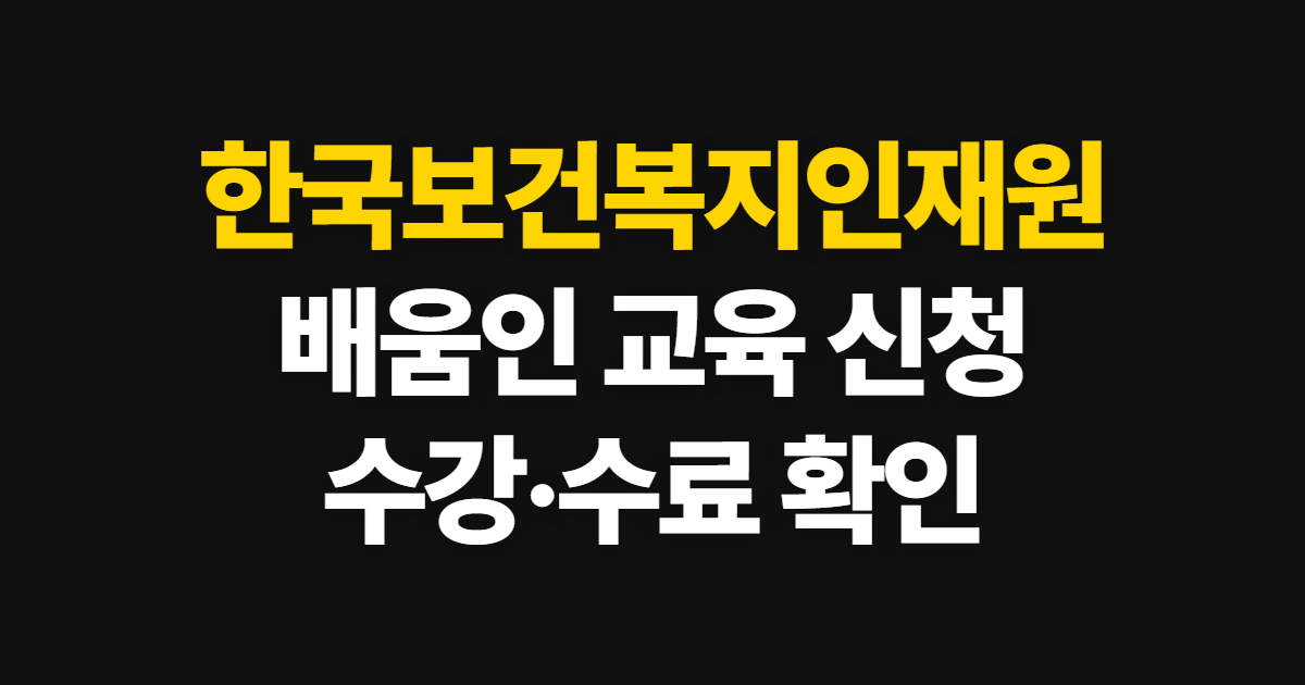 한국보건복지인재원 배움인 홈페이지 활용 가이드, 교육 신청부터 수료
