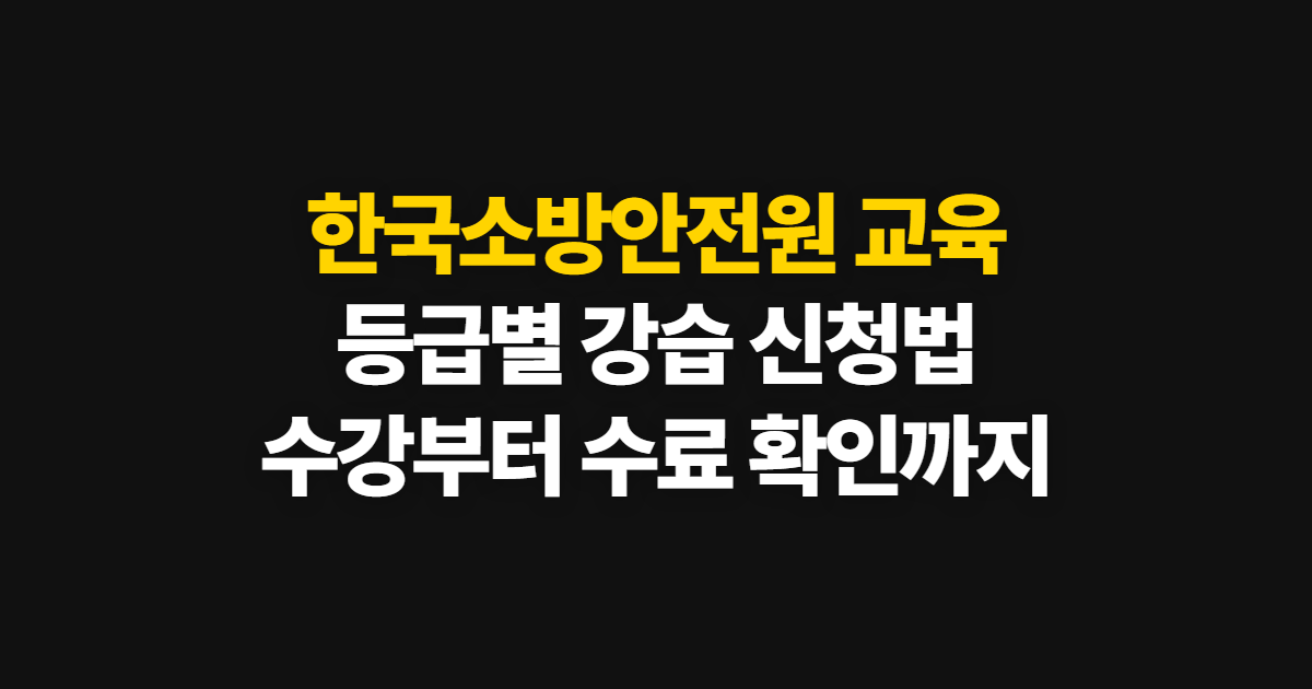 한국소방안전원 교육 신청 방법 및 등급별 강습 안내