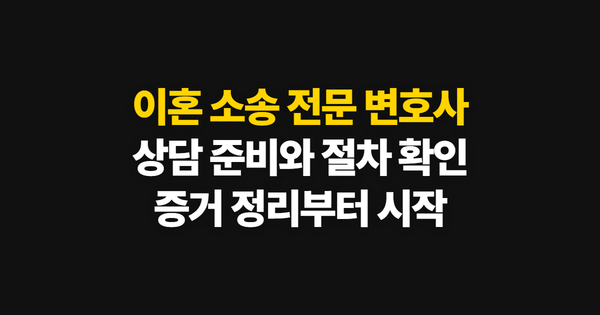 이혼 소송 전문 변호사 상담 방법과 소송 절차·증거 준비
