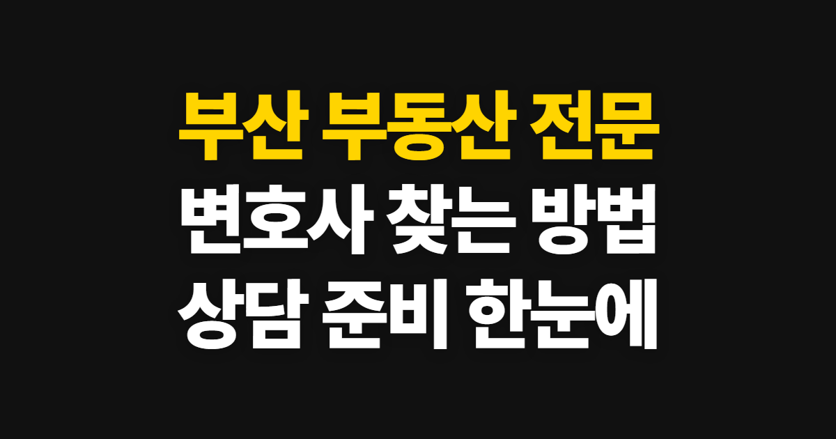 부산 부동산 전문 변호사, 검색부터 상담 준비까지