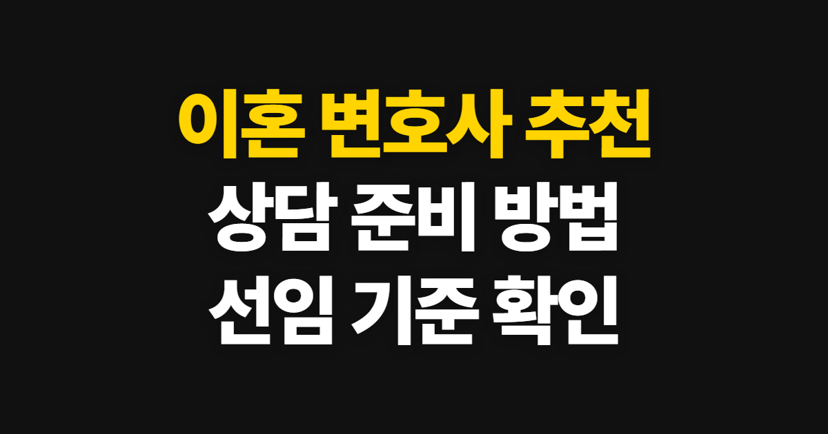이혼 변호사 추천, 상담 준비와 선임 기준 확인