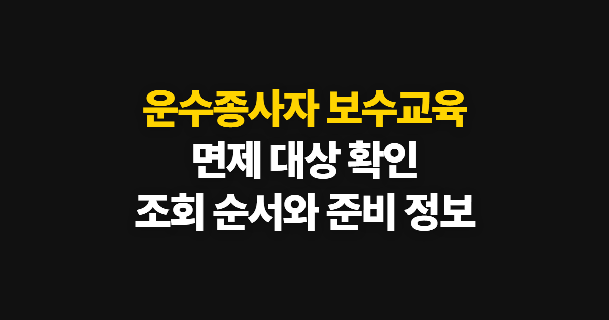 운수종사자 보수교육 면제 대상 확인, 조회 경로와 준비할 정보