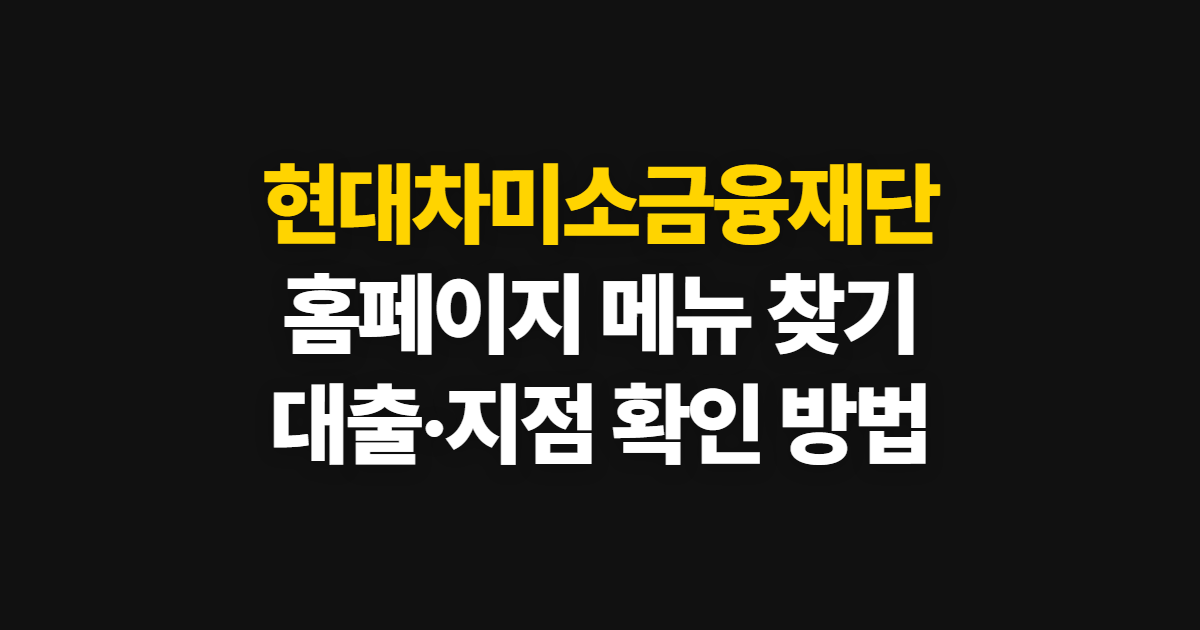 현대차미소금융재단 홈페이지 바로가기, 대출 메뉴와 지점 확인 방법