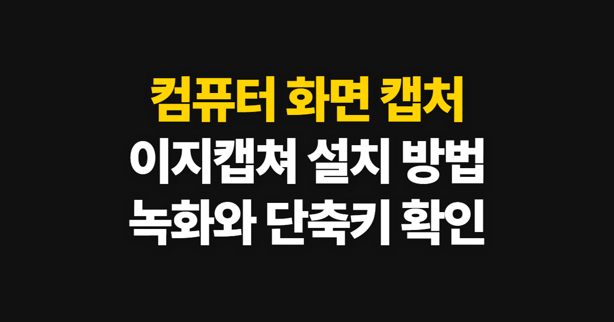 컴퓨터 화면 캡처 프로그램 이지캡쳐 설치녹화 방법, 캡처부터 저장까지