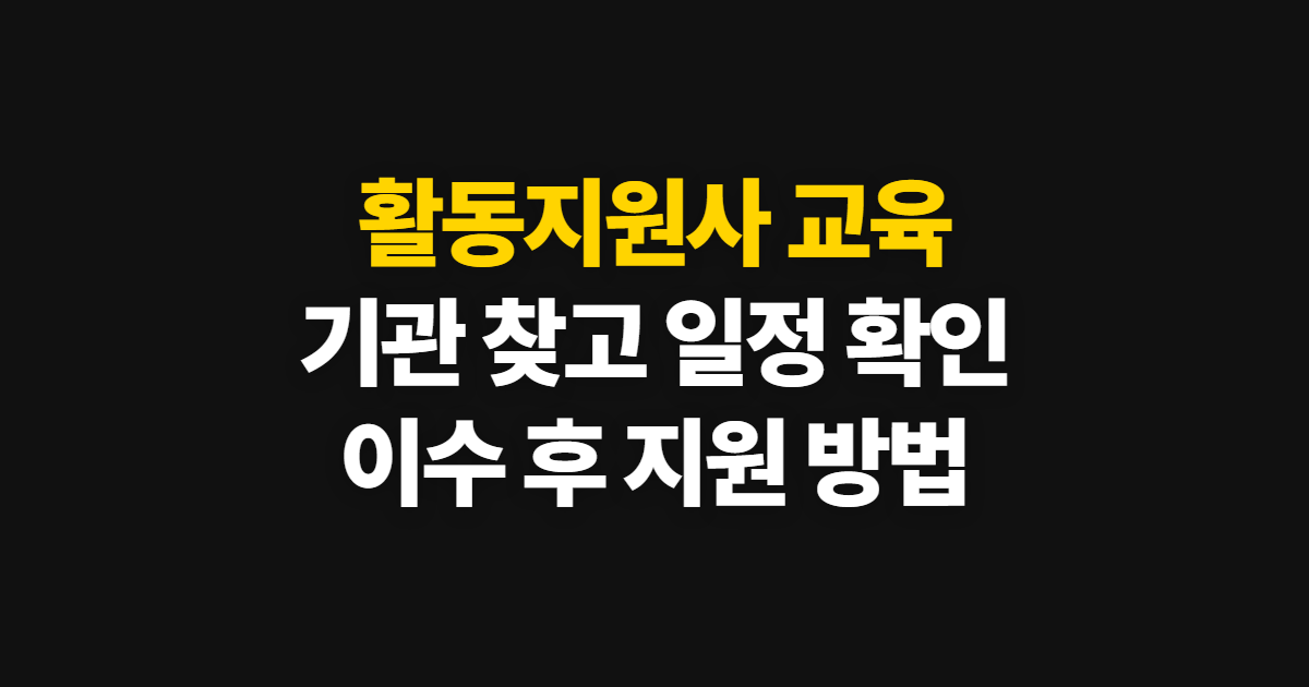 활동지원사 교육, 기관 찾기부터 일정 확인과 이수 후 지원까지