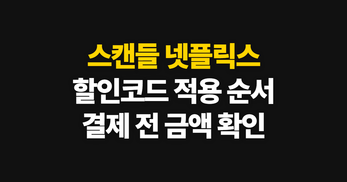 스캔들 넷플릭스 구독 할인 어디서 받을까? 코드 적용과 결제 전 확인 방법
