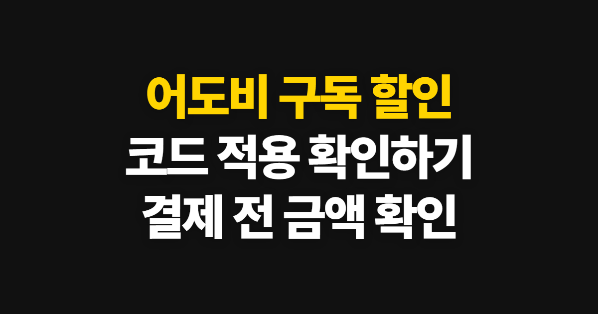 어도비 구독 할인 학생·교사 조건 어디서 받을까? 코드 적용과 결제 확인 방법