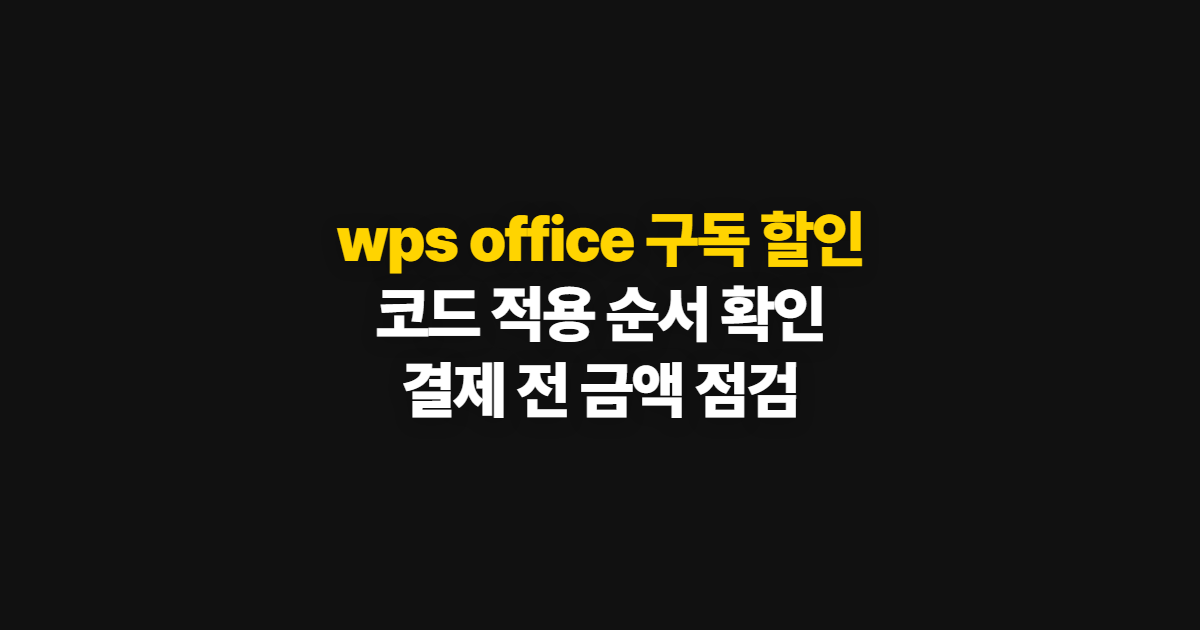 wps office 구독 할인 가격과 요금 부담된다면? 코드 적용·결제 확인 방법