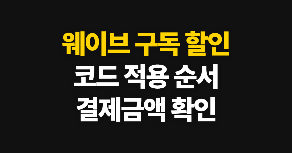 웨이브 구독 할인 요금제 가격 비교 어디서 받을까? 코드 적용과 결제 확인 순서 정리