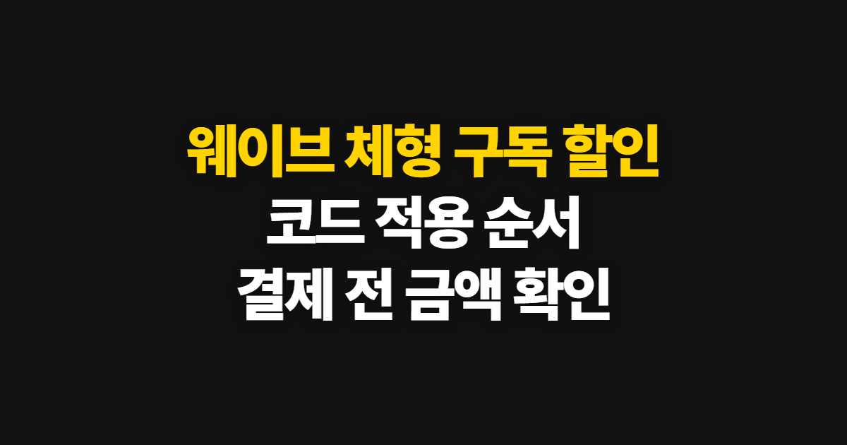 웨이브 체형 구독 할인 코드 적용 어디서 받을까? 상품 비교와 결제 확인 순서 정리