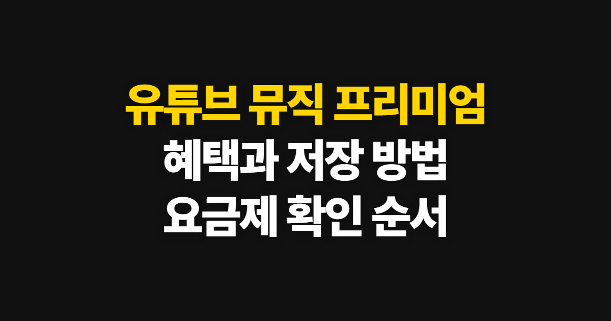 유튜브 뮤직 프리미엄, 혜택·저장 방법과 요금제 선택 순서