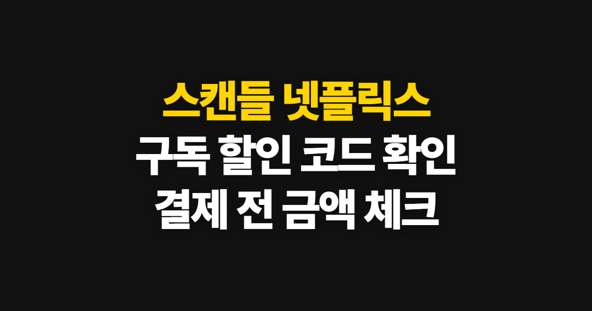 스캔들 넷플릭스 구독 할인 어디서 받을까? 코드 적용과 결제 전 확인 순서 정리