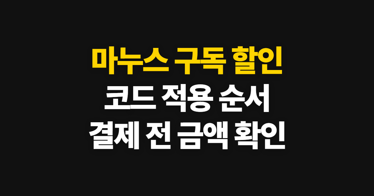 마누스 구독 할인 가격 부담된다면? 코드 적용부터 결제 확인까지 정리