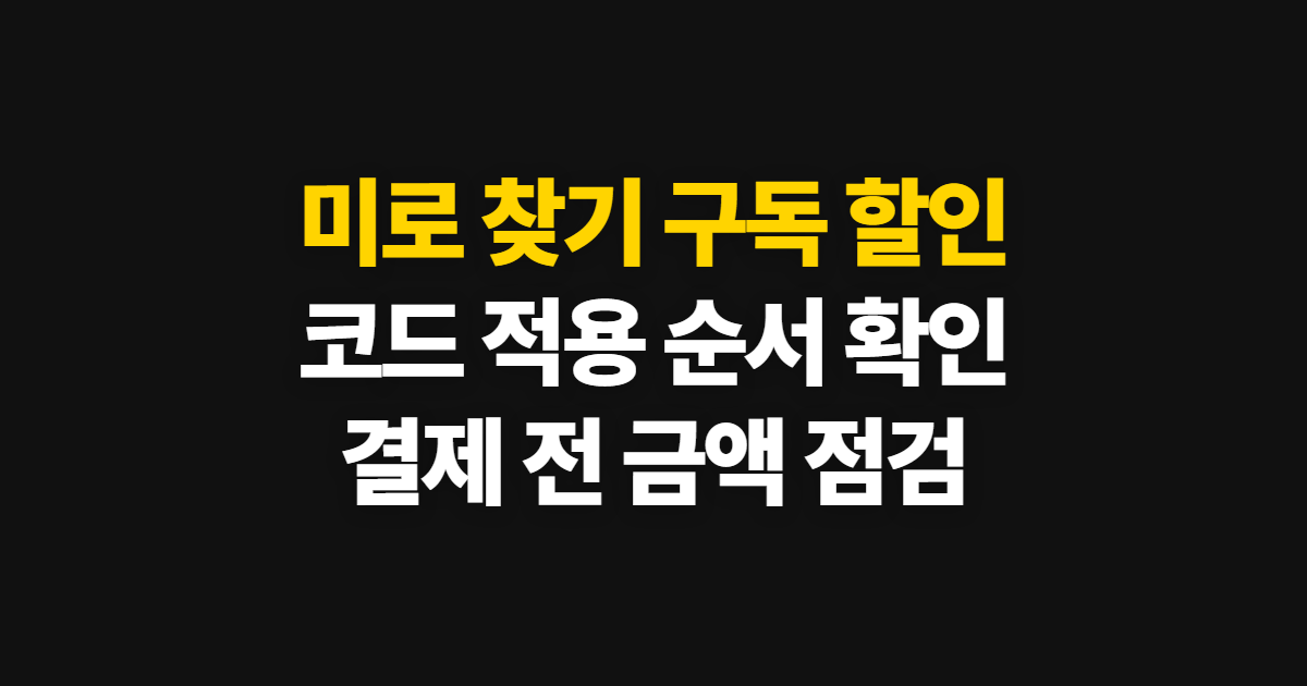 미로 찾기 구독 할인 어디서 받을까? 코드 적용과 결제 전 가격 확인 방법