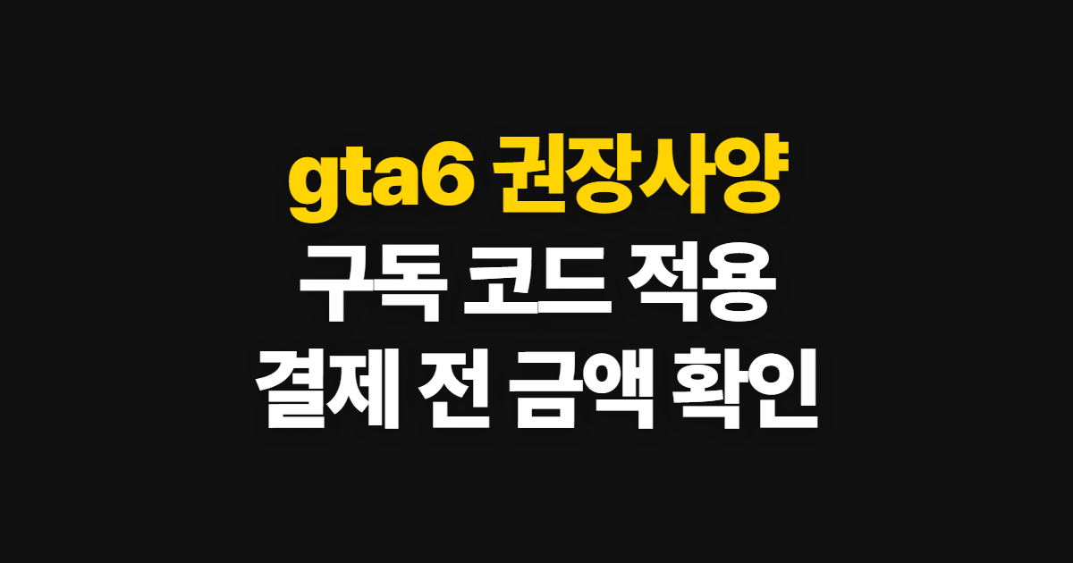gta6 권장사양 궁금하다면? 구독 할인 코드 적용과 결제 확인 방법