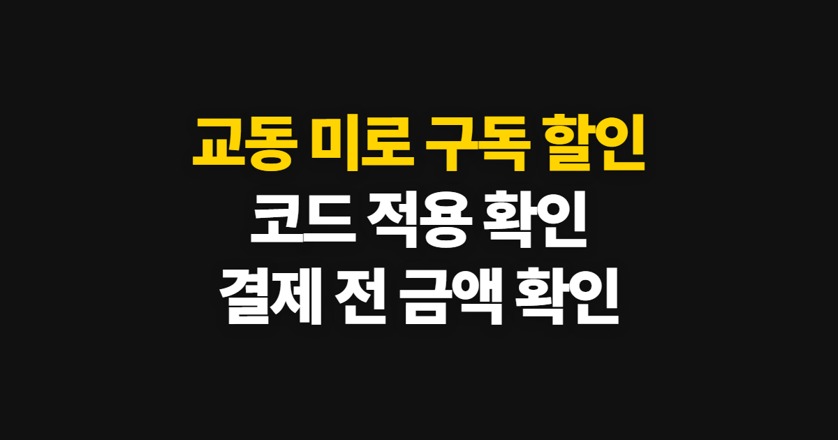 교동 미로 구독 할인 어디서 받을까? 코드 적용과 결제 전 가격 확인 방법