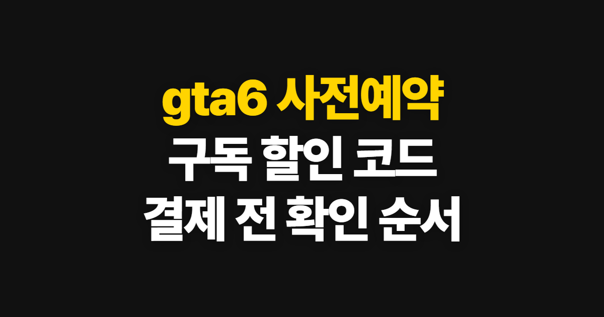 gta6 사전예약 구독 할인 어디서 받을까? 코드 적용과 결제 확인 순서 정리