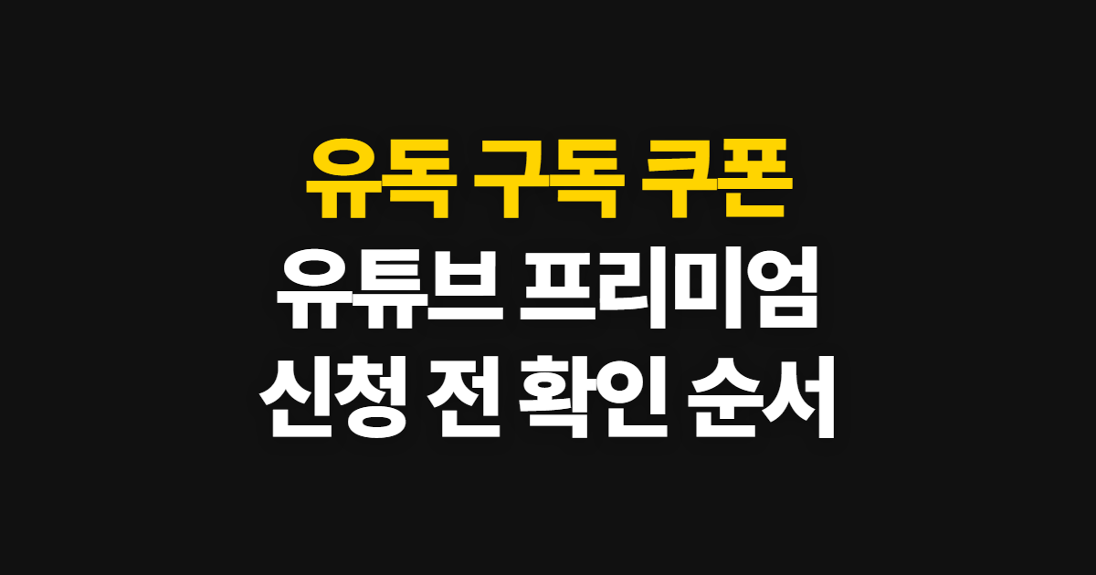 유독 구독 유튜브 프리미엄 할인 쿠폰, 신청·적용 확인 순서