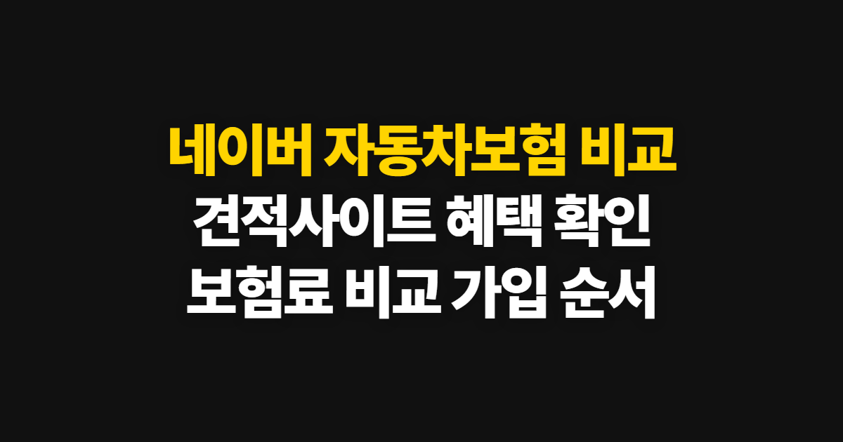 네이버 자동차보험 비교, 견적사이트 혜택 확인과 보험료 비교·가입 방법