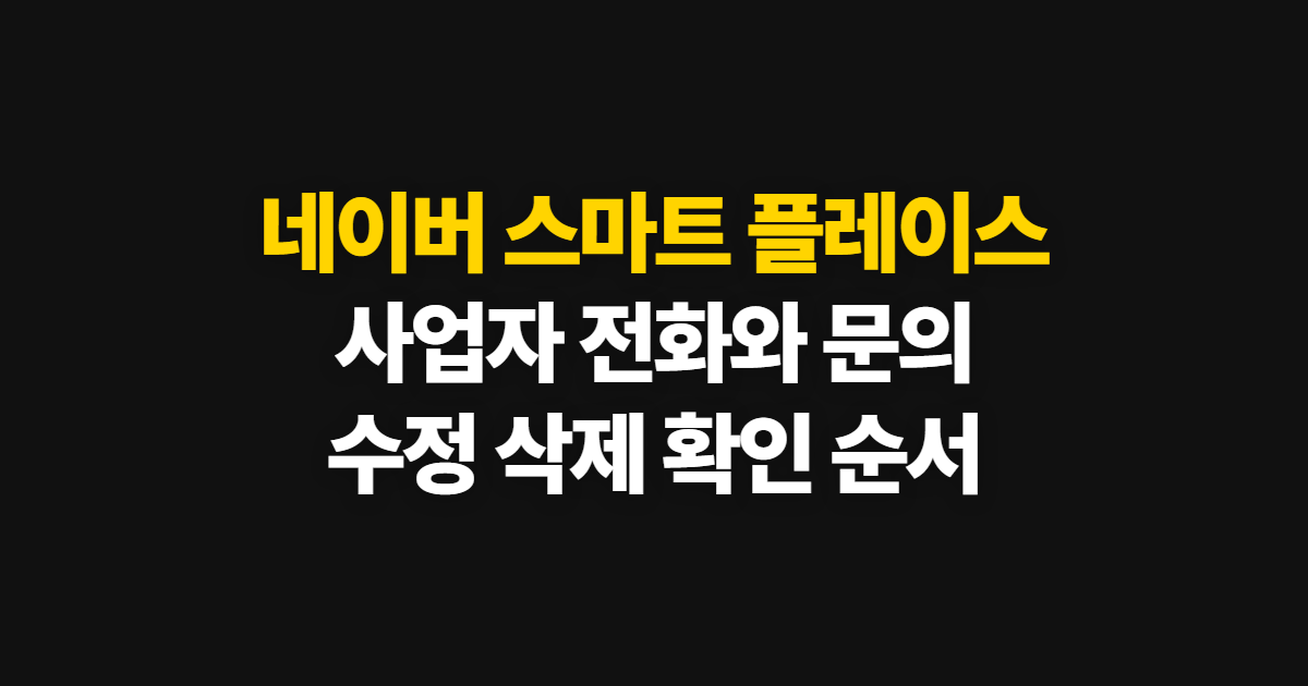 네이버 스마트 플레이스 사업자 센터, 전화와 수정·삭제 확인 순서