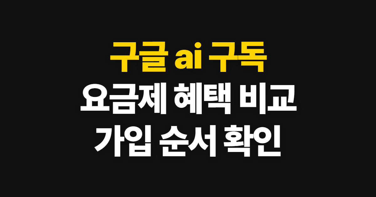 구글 ai 구독, 요금제 혜택과 가입 순서 비교