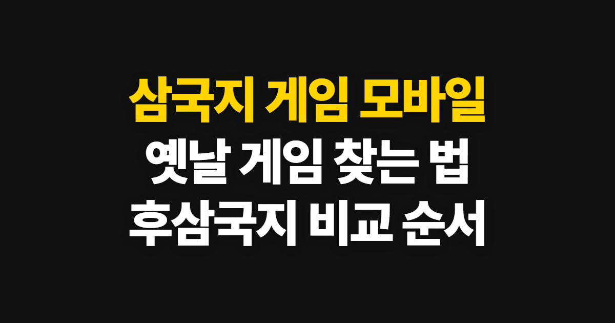 삼국지 게임 모바일 추천, 옛날 작품과 후삼국지 고르는 순서
