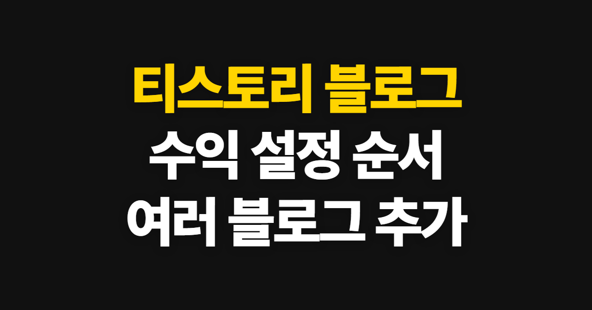 티스토리 블로그 수익 만들기 여러 개 추가, 설정 순서 확인
