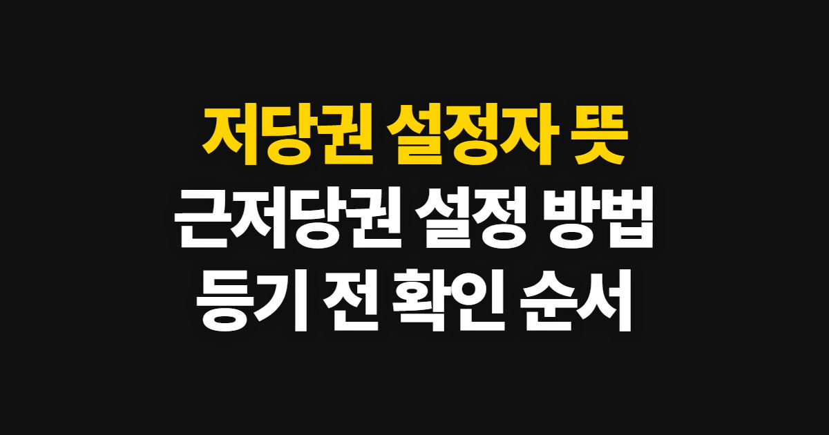 저당권 설정자 근저당권 설정 방법, 뜻 확인부터 등기까지