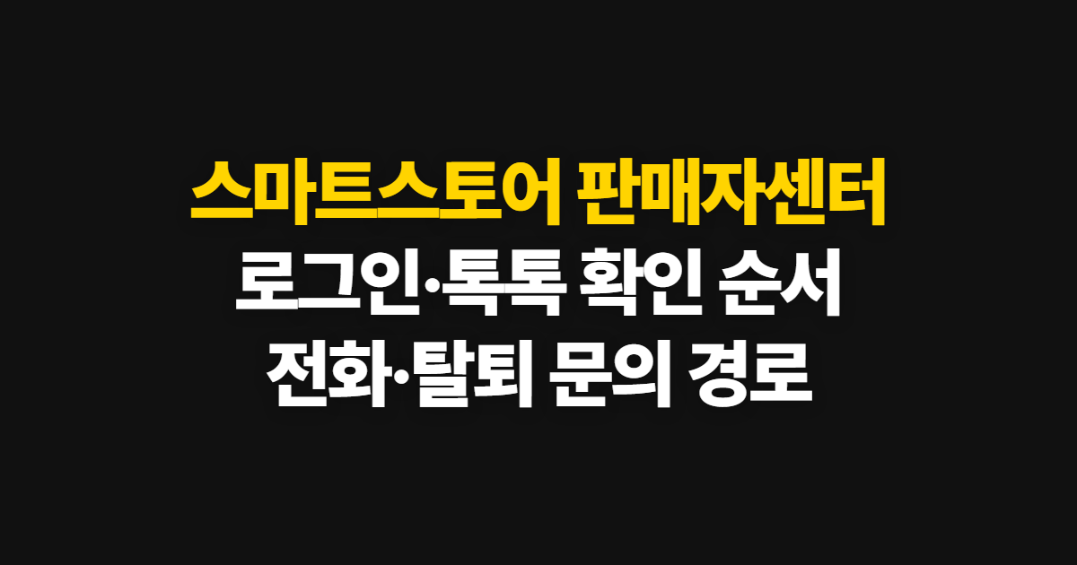 스마트스토어 판매자센터, 로그인부터 톡톡·탈퇴 문의까지 확인하는 순서