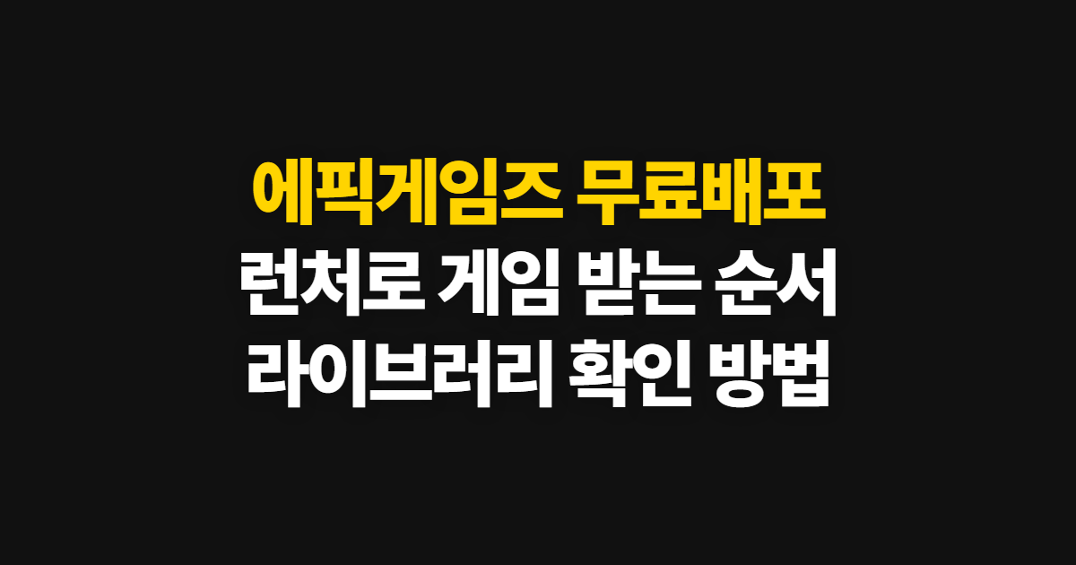 에픽게임즈 무료 무료배포 런처, 게임 받기와 라이브러리 확인 순서
