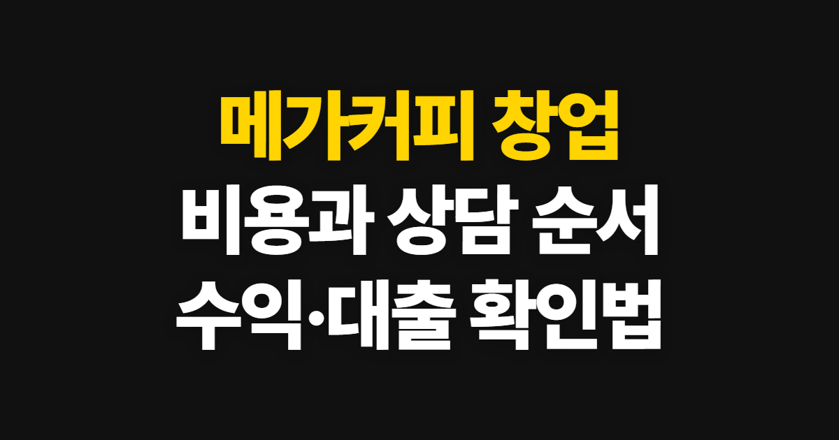 메가커피 창업, 창업자 후기와 비용·수익·대출 확인 순서