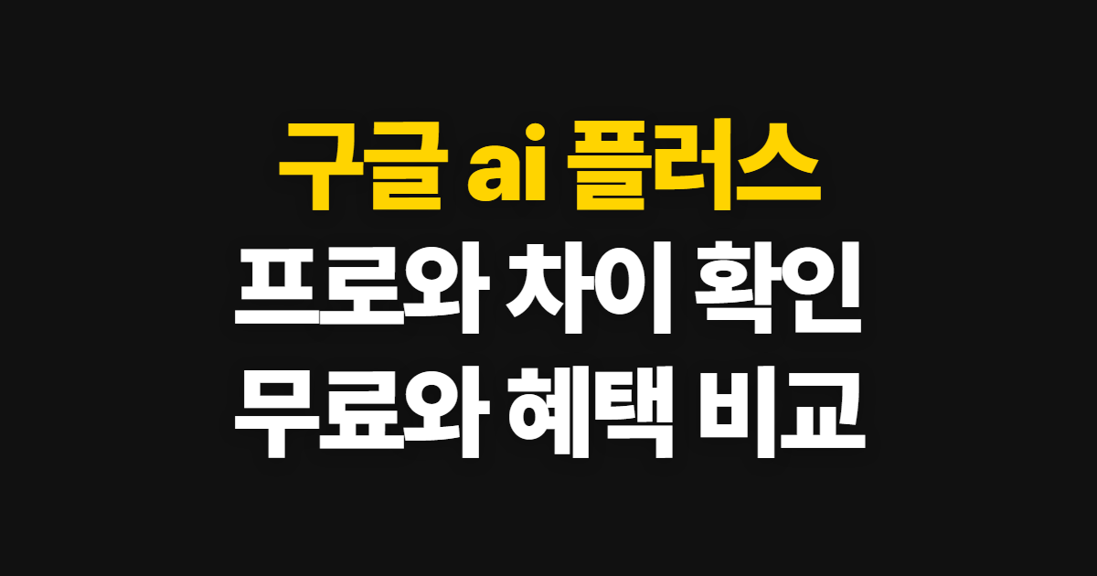 구글 ai 플러스 요금제, 프로·무료와 차이 확인하는 방법