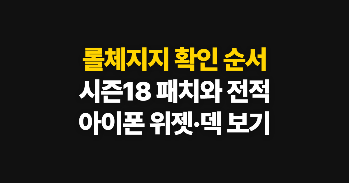 롤체지지, 시즌 18 패치노트와 전적·아이폰 위젯 확인 순서