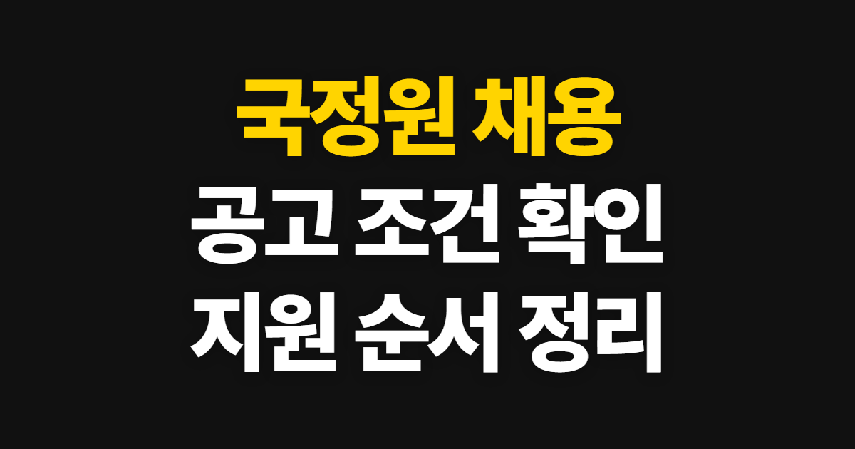 국정원 채용, 공고 조건 확인부터 지원 순서까지