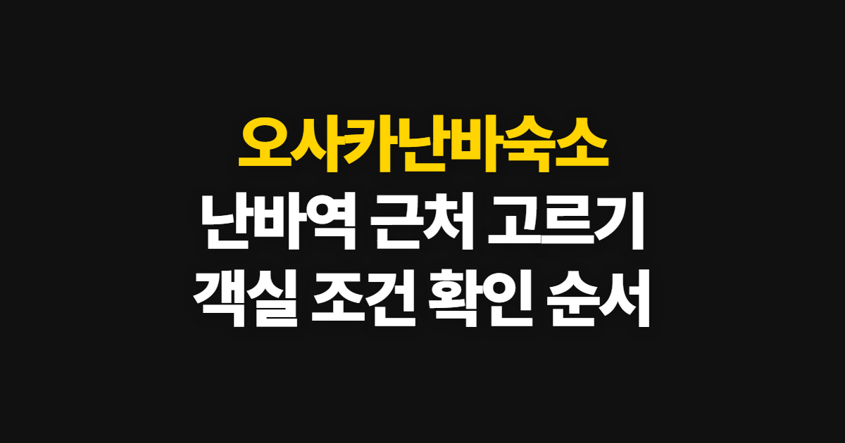 오사카난바숙소, 난바역 근처 추천 숙소 고르는 순서