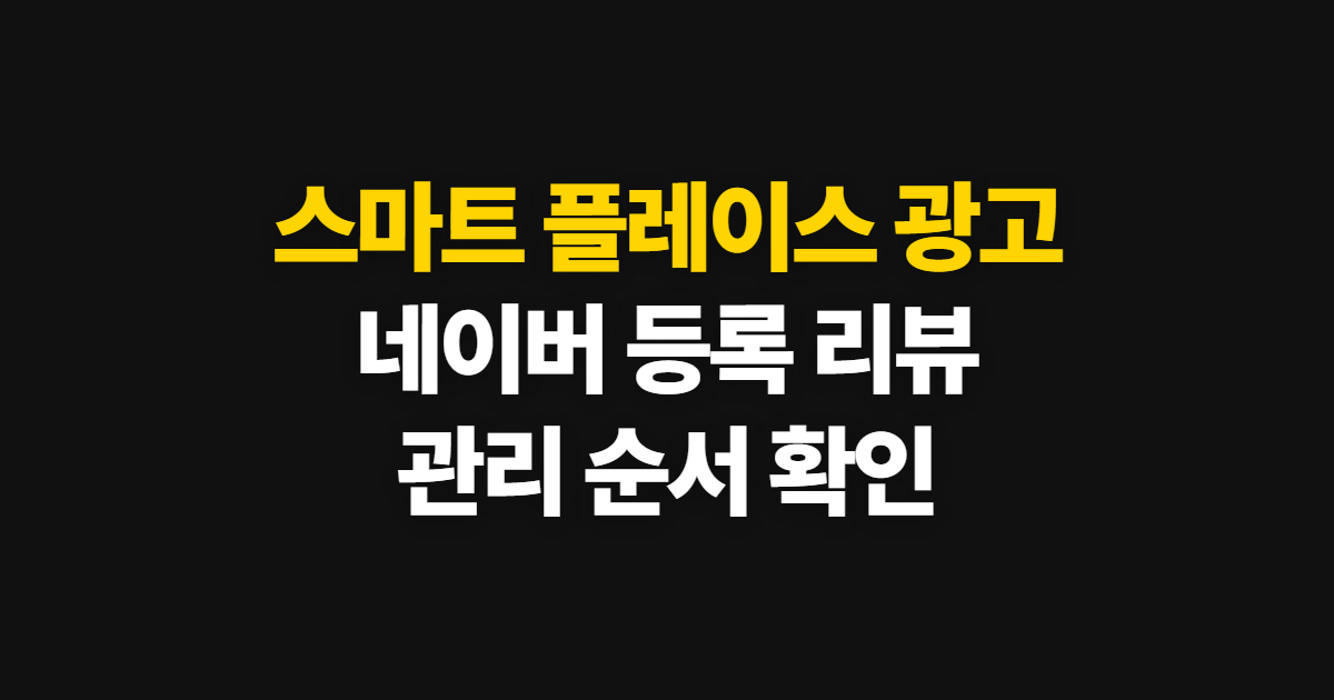 스마트 플레이스 광고, 네이버 등록과 리뷰 관리 순서