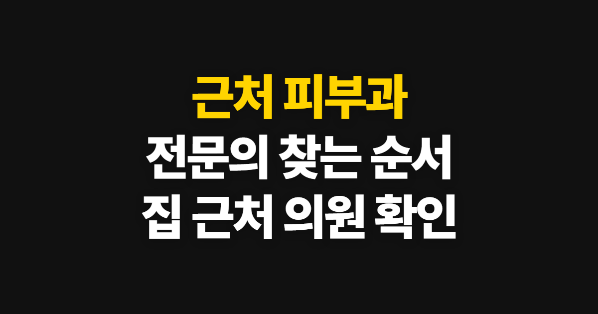 근처 피부과, 내 근처 전문의와 의원을 찾는 순서