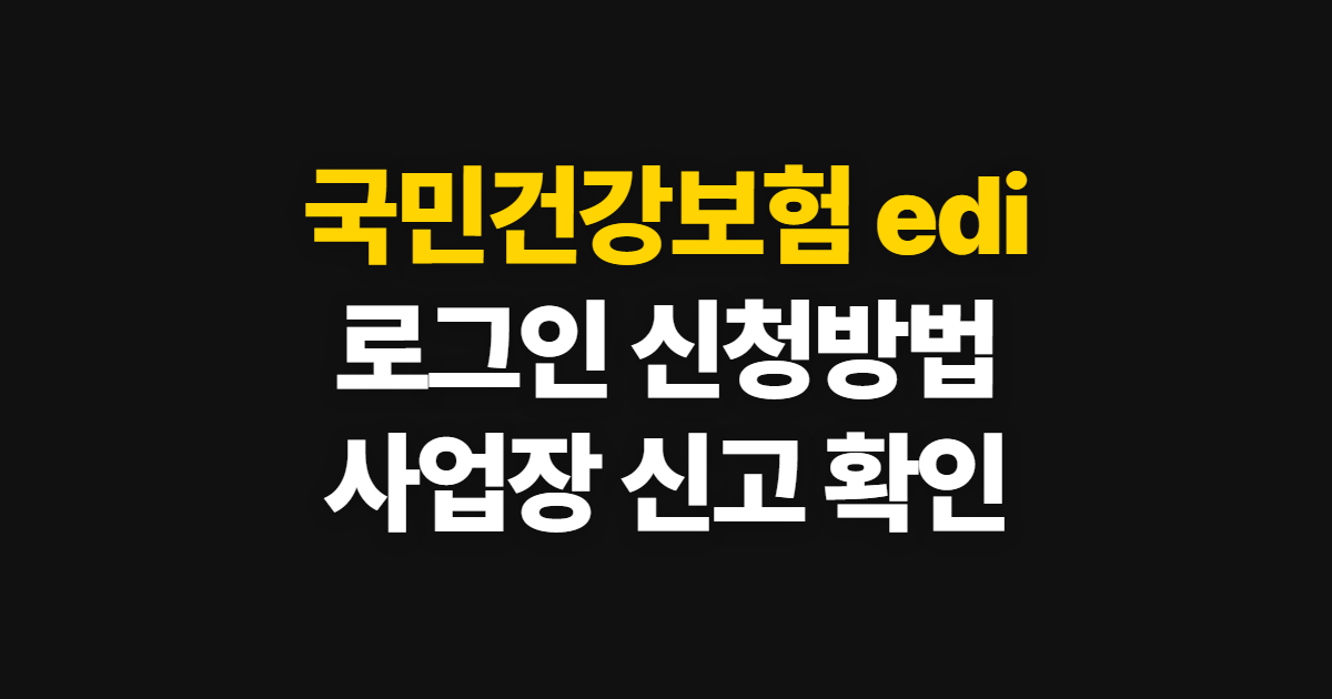 국민건강보험 edi, 서비스 로그인 신청방법과 사업장 신고 안내