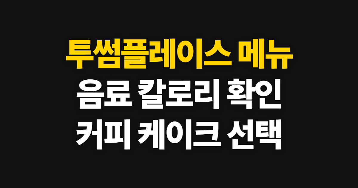 투썸플레이스 메뉴, 음료 칼로리와 커피·케이크 고르는 순서