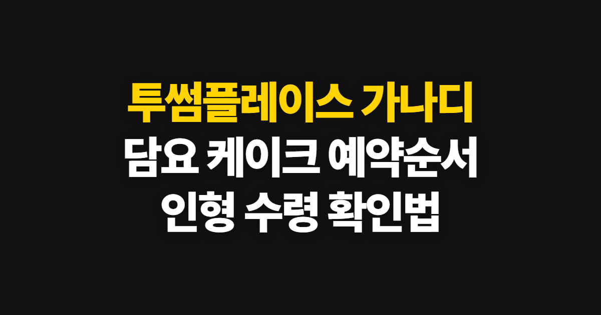 투썸플레이스 가나디 사전예약, 담요·케이크 예약 순서와 확인법