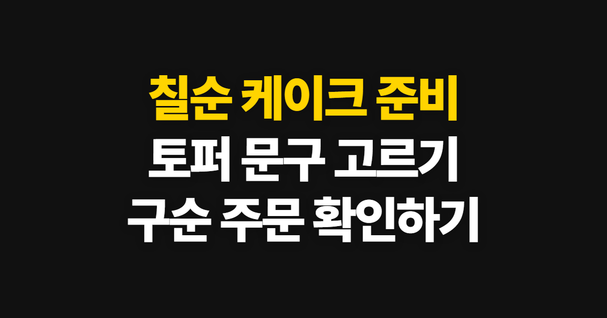 칠순 케이크, 토퍼 문구부터 구순 잔치 주문까지 준비하는 순서