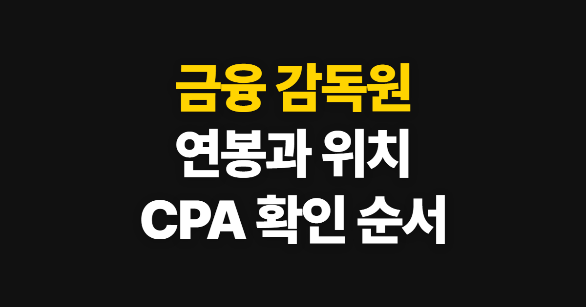 금융 감독원, 연봉·장·위치·CPA 확인 순서