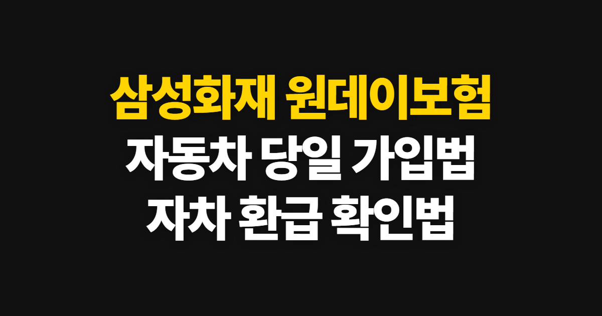 삼성화재 다이렉트 원데이보험, 자동차 당일 가입과 환급·자차 확인법