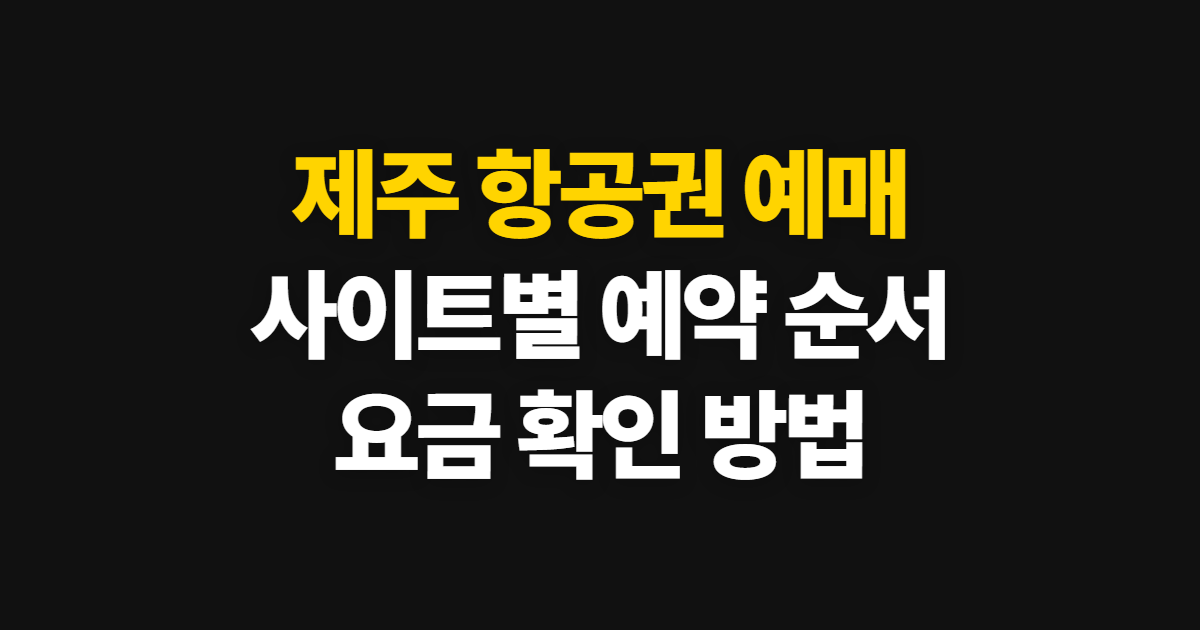 제주 항공권 예매, 사이트별 예약 순서와 요금 확인법