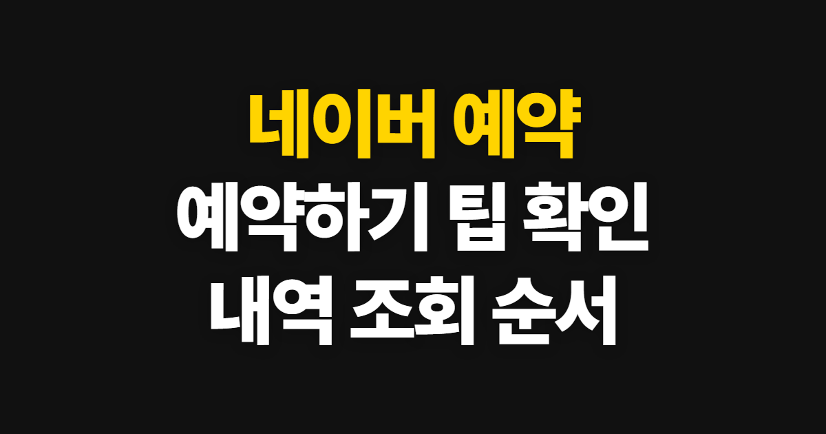 네이버 예약, 예약하기 팁과 내역 확인 순서