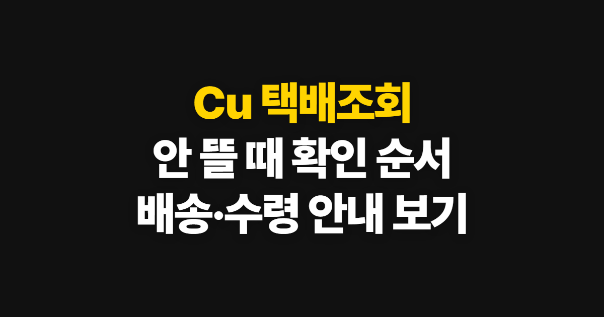 Cu 택배조회, 배송이 안 뜰 때 확인 순서와 수령·미수령 안내