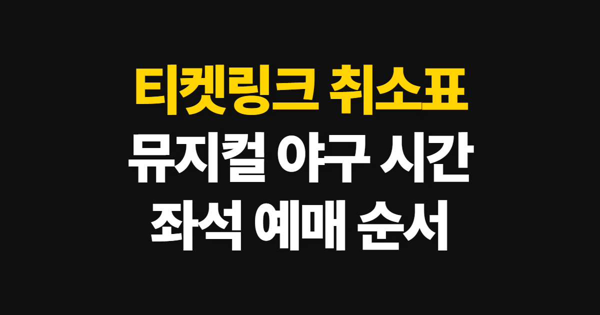 티켓링크 취소표 시간, 뮤지컬·야구 확인과 예매 순서