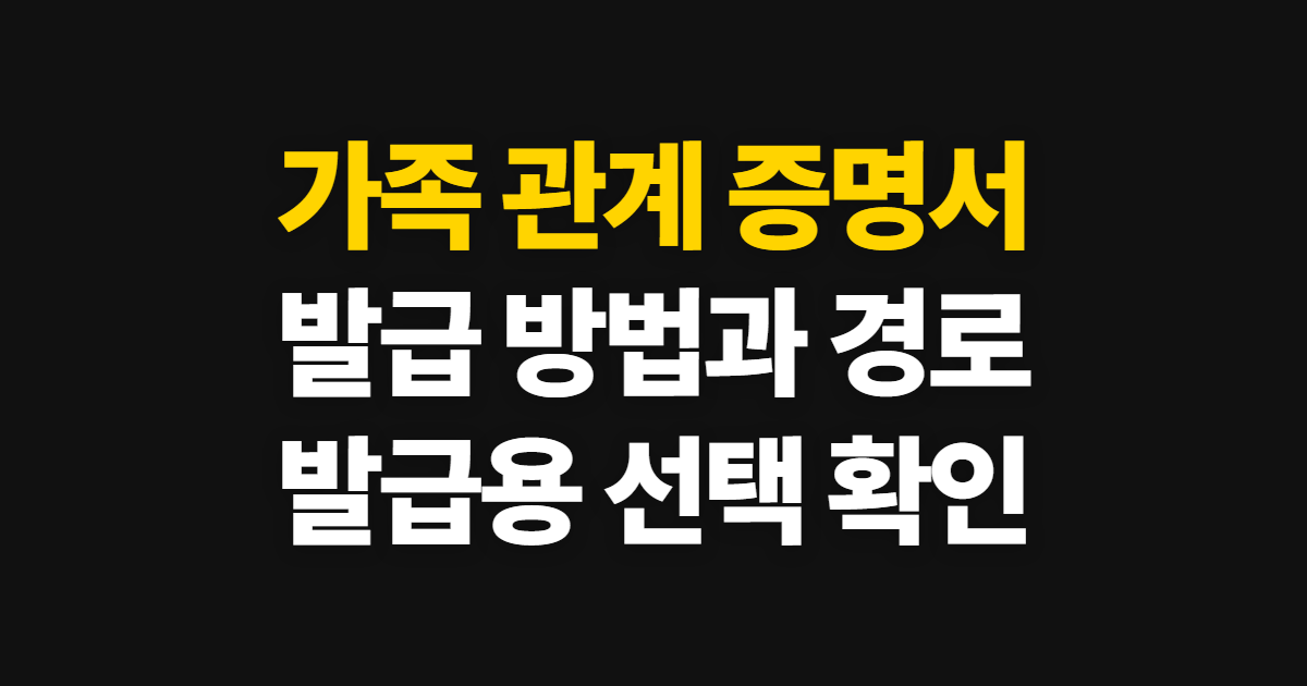 가족 관계 증명서 발급, 온라인·발급기 신청 방법과 용도별 선택