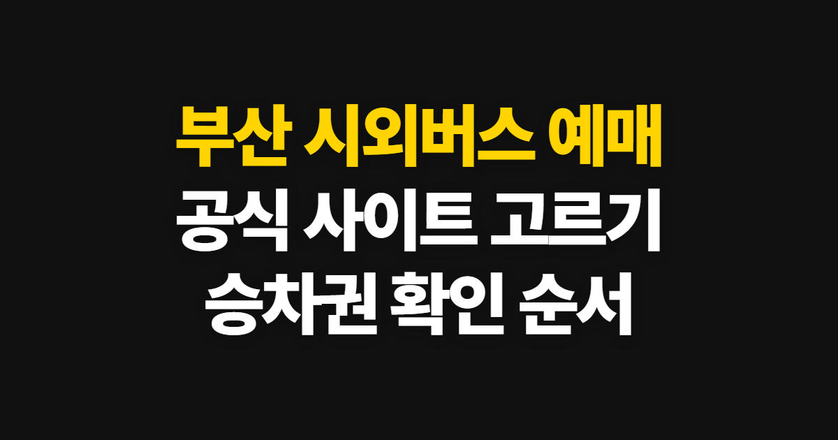 부산 시외버스 예매, 공식 사이트 선택부터 승차권 확인까지