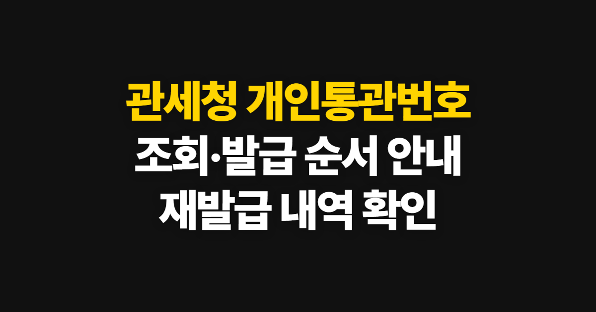 관세청 개인통관번호 조회, 발급·재발급과 내역 확인 순서